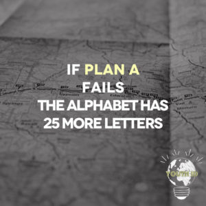 If the plan A fails, the alphabet has 25 more letters