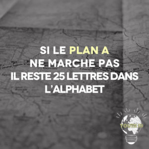 Si le plan A ne marche pas, il reste 25 lettres dans l'alphabet