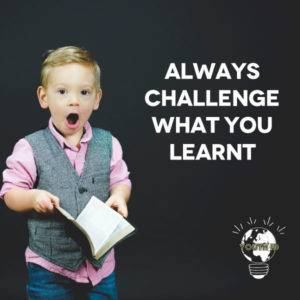 Always challenge what you learnt